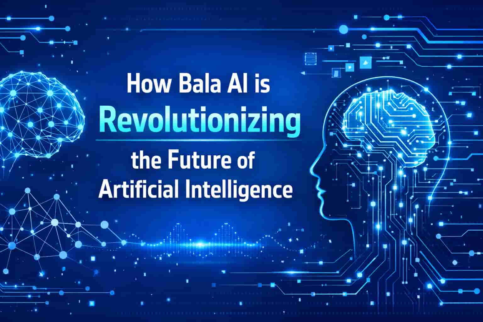 How Bala AI is Revolutionizing the Future of Artificial Intelligence